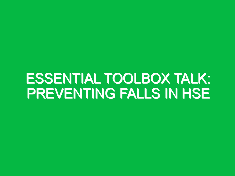 Essential Toolbox Talk: Preventing Falls in HSE
