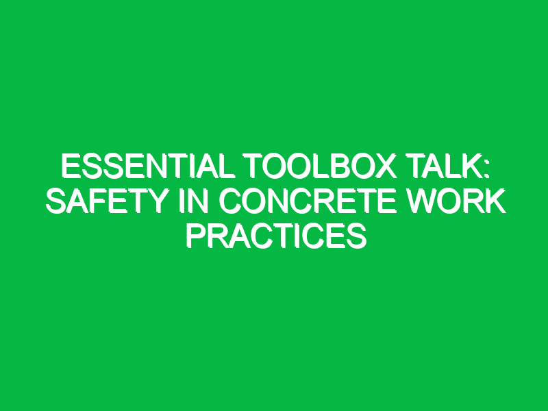 Essential Toolbox Talk: Safety in Concrete Work Practices