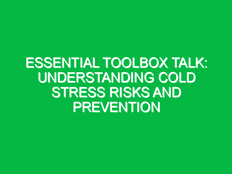 Essential Toolbox Talk: Understanding Cold Stress Risks and Prevention