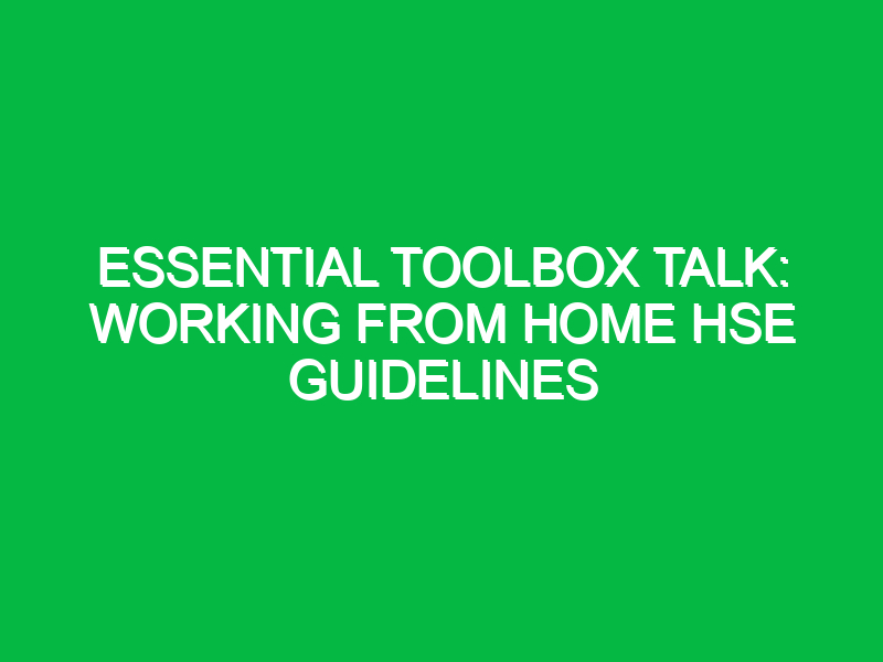Essential Toolbox Talk: Working From Home HSE Guidelines