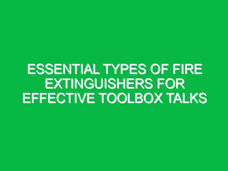 Essential Types of Fire Extinguishers for Effective Toolbox Talks