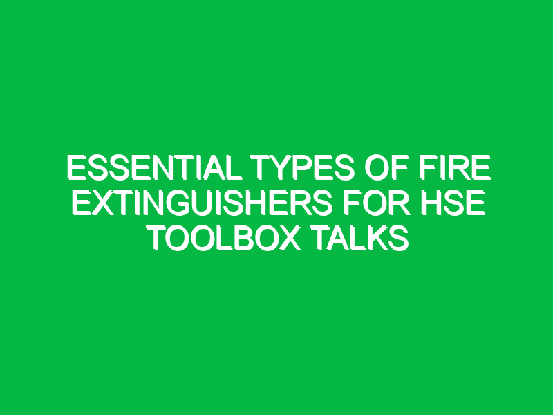 Essential Types of Fire Extinguishers for HSE Toolbox Talks