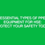 Essential Types of PPE Equipment for HSE: Protect Your Safety Today