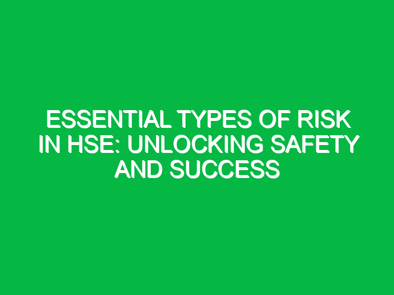 Essential Types of Risk in HSE: Unlocking Safety and Success