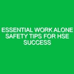 Essential Work Alone Safety Tips for HSE Success