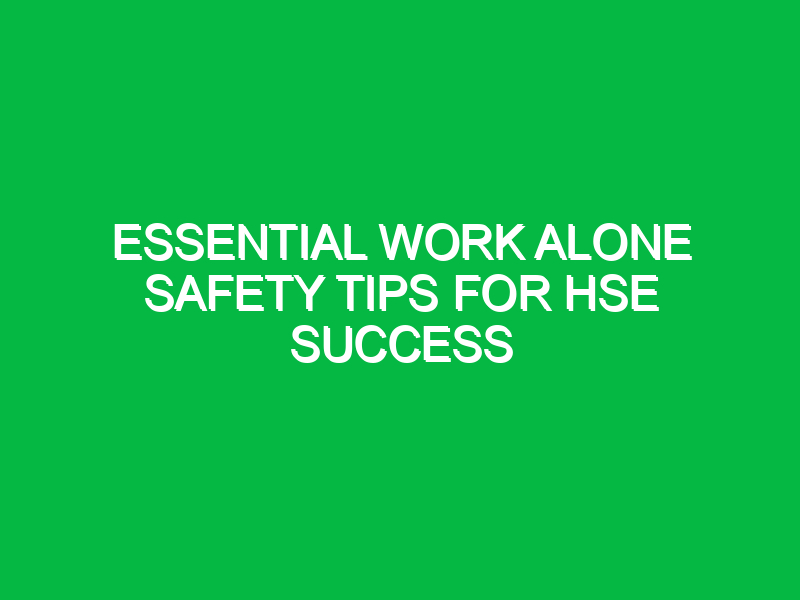 Essential Work Alone Safety Tips for HSE Success