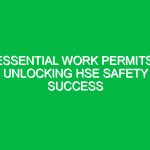 Essential Work Permits: Unlocking HSE Safety Success