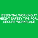 Essential Working at Height Safety Tips for a Secure Workplace