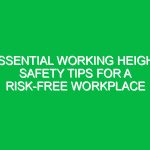 Essential Working Height Safety Tips for a Risk-Free Workplace