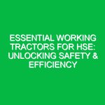 Essential Working Tractors for HSE: Unlocking Safety & Efficiency
