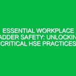 Essential Workplace Ladder Safety: Unlocking Critical HSE Practices