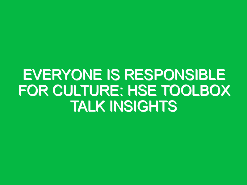 Everyone is Responsible for Culture: HSE Toolbox Talk Insights