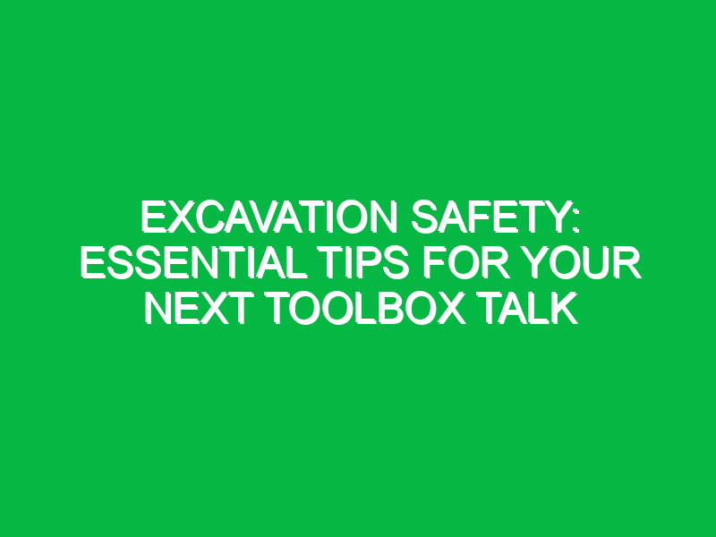 Excavation Safety: Essential Tips for Your Next Toolbox Talk