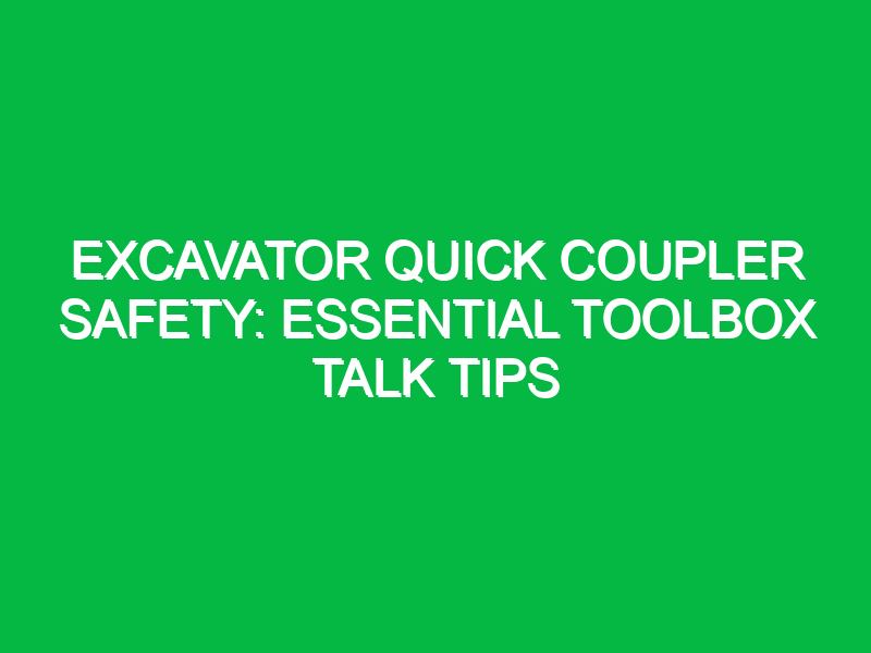 Excavator Quick Coupler Safety: Essential Toolbox Talk Tips