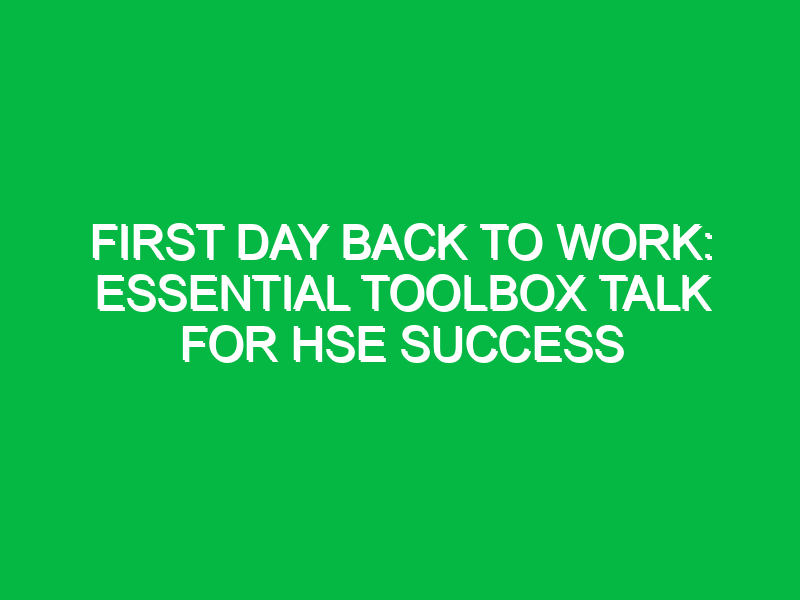First Day Back to Work: Essential Toolbox Talk for HSE Success