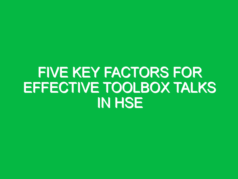 Five Key Factors for Effective Toolbox Talks in HSE