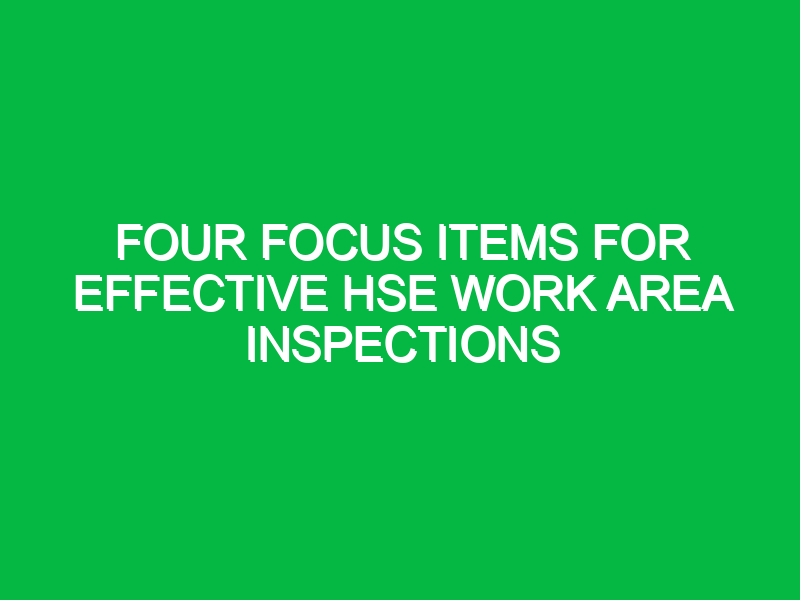 Four Focus Items for Effective HSE Work Area Inspections