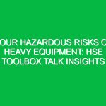 Four Hazardous Risks of Heavy Equipment: HSE Toolbox Talk Insights