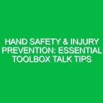 Hand Safety & Injury Prevention: Essential Toolbox Talk Tips