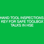 Hand Tool Inspections: Key for Safe Toolbox Talks in HSE