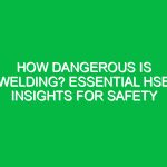 How Dangerous is Welding? Essential HSE Insights for Safety