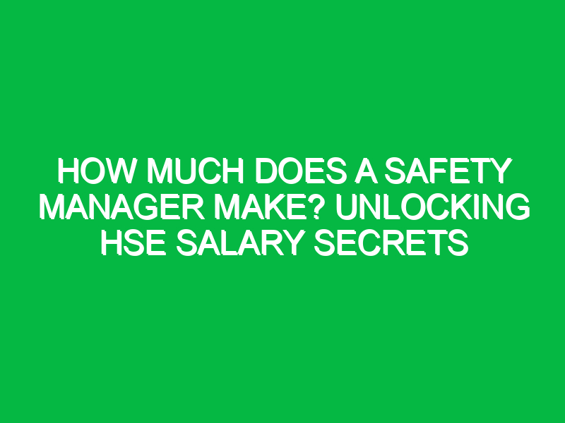 How Much Does a Safety Manager Make? Unlocking HSE Salary Secrets