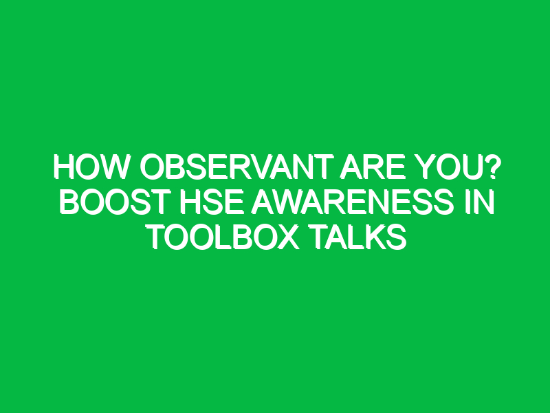 How Observant Are You? Boost HSE Awareness in Toolbox Talks