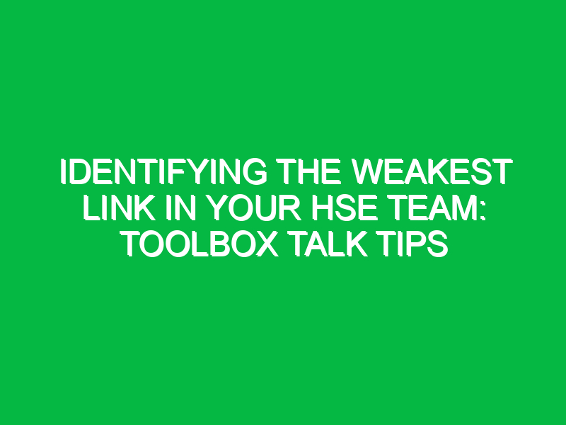 Identifying the Weakest Link in Your HSE Team: Toolbox Talk Tips