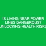 Is Living Near Power Lines Dangerous? Unlocking Health Risks