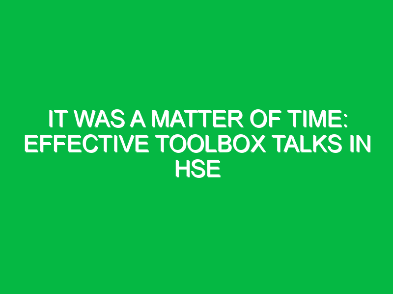 It Was a Matter of Time: Effective Toolbox Talks in HSE