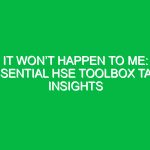 It Won’t Happen to Me: Essential HSE Toolbox Talk Insights