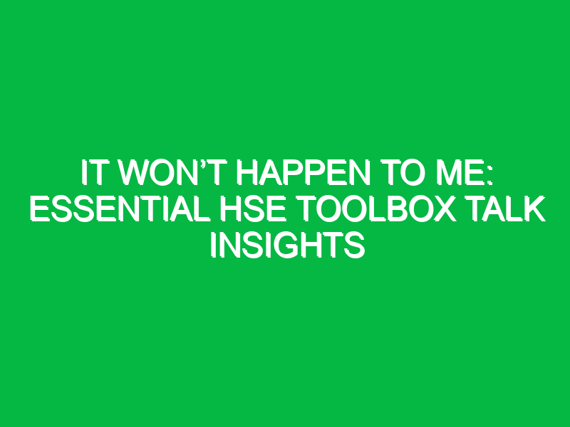 It Won’t Happen to Me: Essential HSE Toolbox Talk Insights