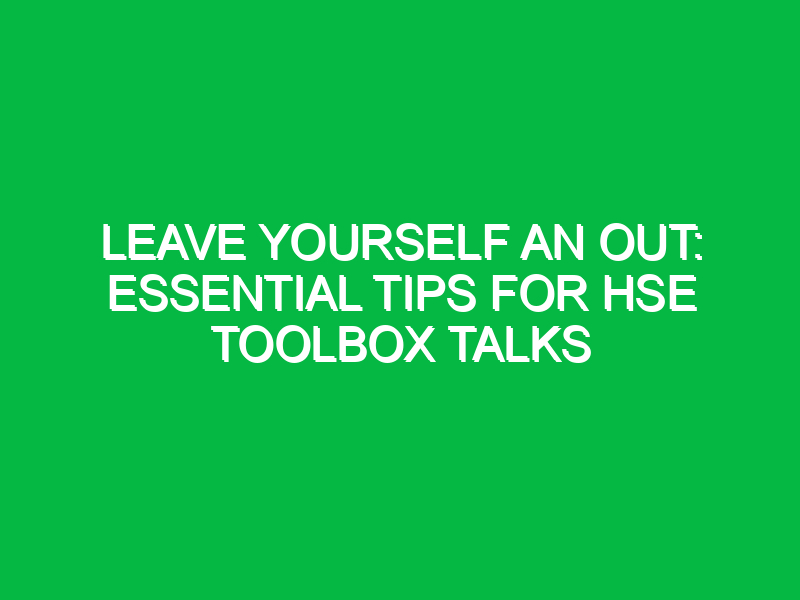 Leave Yourself an Out: Essential Tips for HSE Toolbox Talks