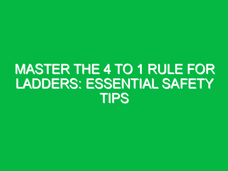 Master the 4 to 1 Rule for Ladders: Essential Safety Tips