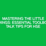 Mastering The Little Things: Essential Toolbox Talk Tips for HSE