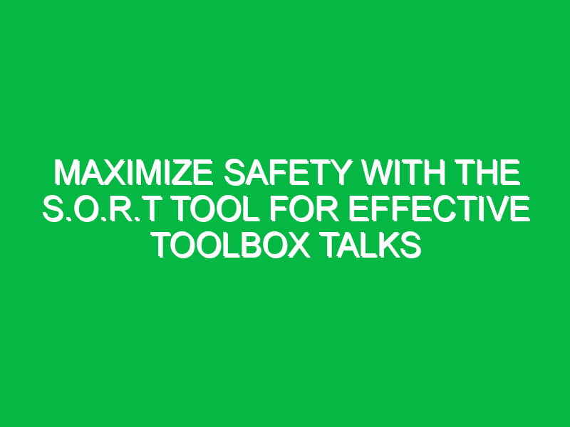 Maximize Safety with the S.O.R.T Tool for Effective Toolbox Talks