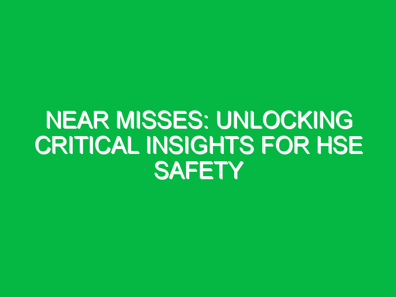 Near Misses: Unlocking Critical Insights for HSE Safety - Safety Notes