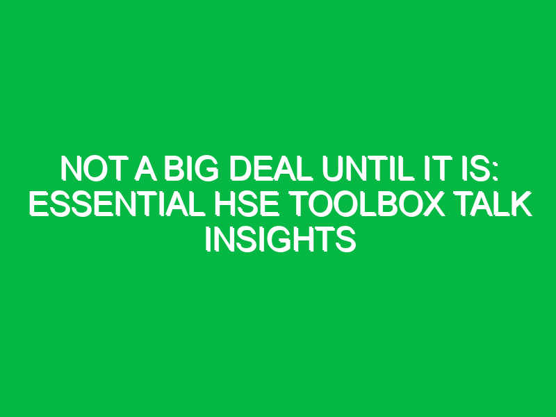 Not a Big Deal Until It Is: Essential HSE Toolbox Talk Insights