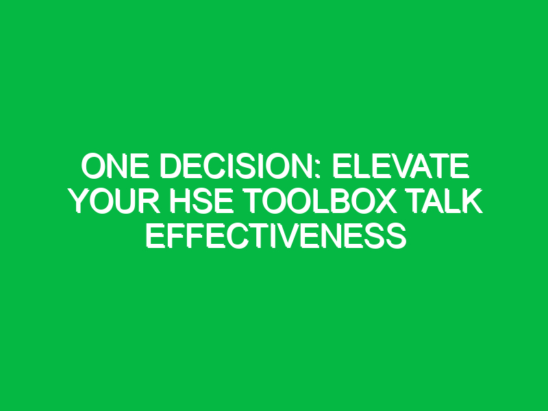 One Decision: Elevate Your HSE Toolbox Talk Effectiveness