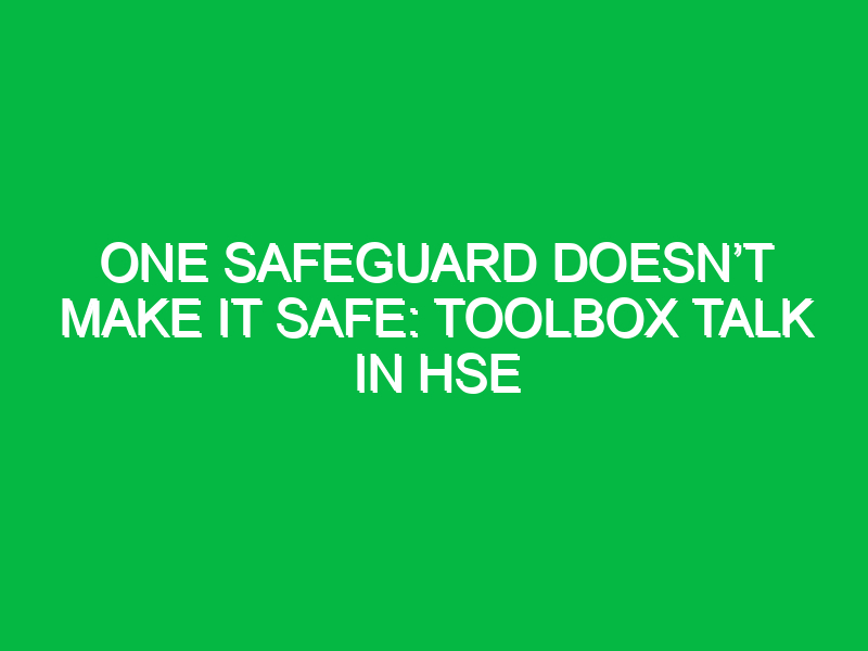 One Safeguard Doesn’t Make it Safe: Toolbox Talk in HSE