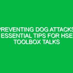 Preventing Dog Attacks: Essential Tips for HSE Toolbox Talks
