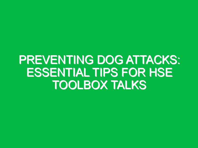 Preventing Dog Attacks: Essential Tips for HSE Toolbox Talks