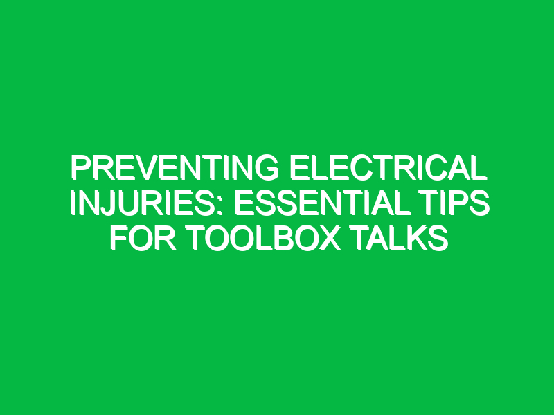 Preventing Electrical Injuries: Essential Tips for Toolbox Talks