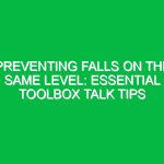 Preventing Falls on the Same Level: Essential Toolbox Talk Tips
