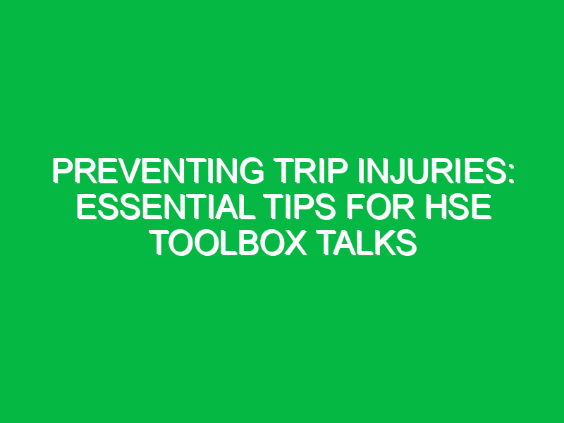 Preventing Trip Injuries: Essential Tips for HSE Toolbox Talks