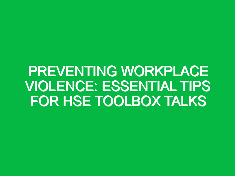 Preventing Workplace Violence: Essential Tips for HSE Toolbox Talks