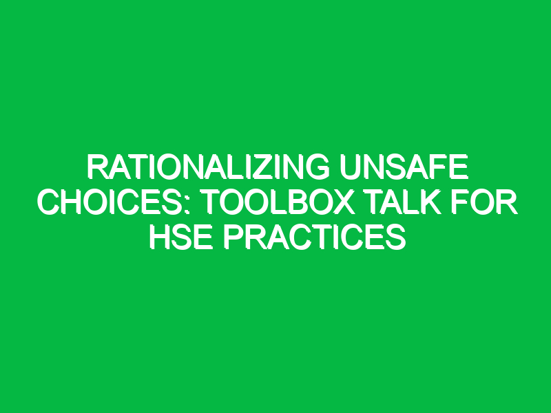 Rationalizing Unsafe Choices: Toolbox Talk for HSE Practices