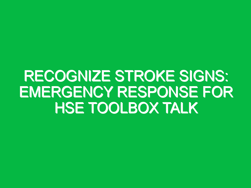 Recognize Stroke Signs: Emergency Response for HSE Toolbox Talk