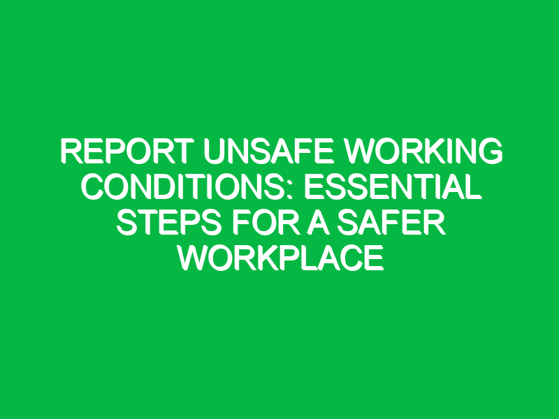 Report Unsafe Working Conditions: Essential Steps for a Safer Workplace