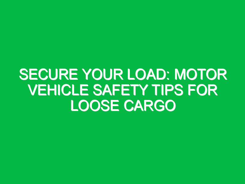 Secure Your Load: Motor Vehicle Safety Tips for Loose Cargo